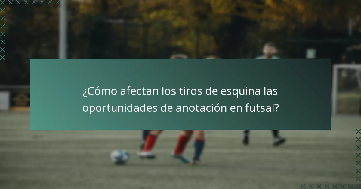 ¿Cómo afectan los tiros de esquina las oportunidades de anotación en futsal?