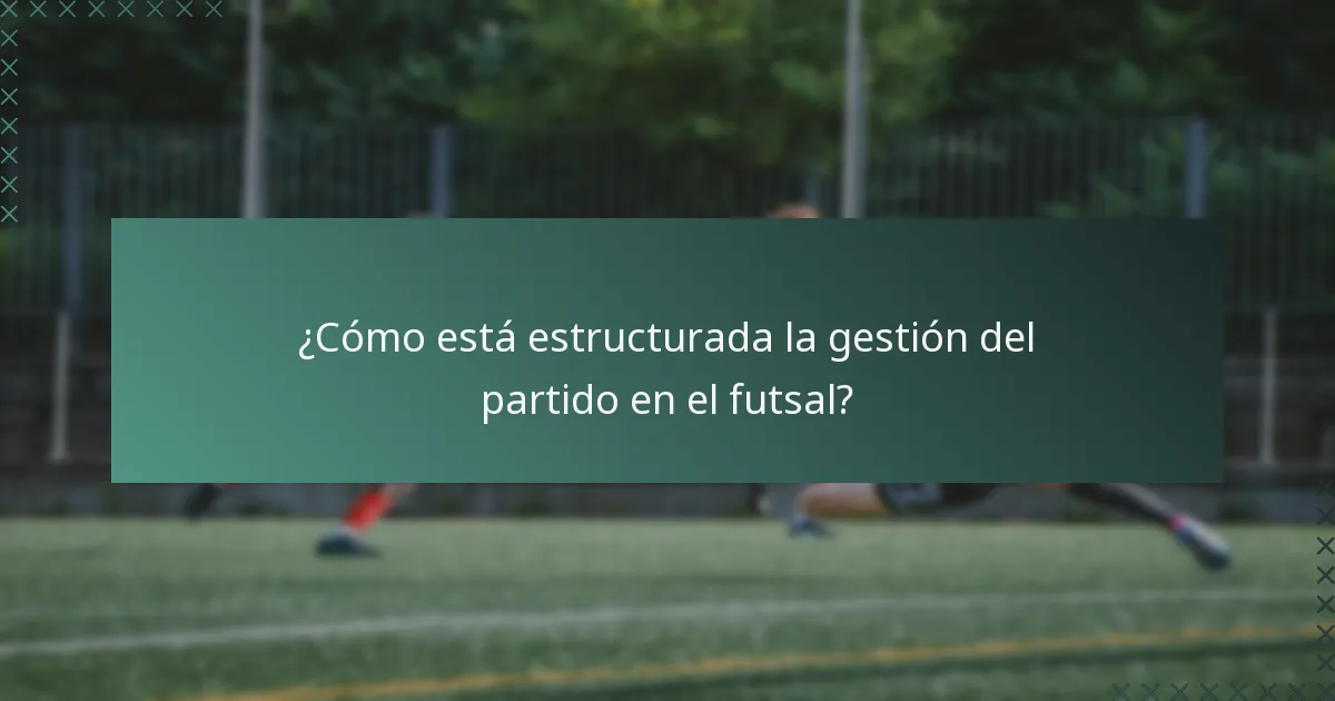 ¿Cómo está estructurada la gestión del partido en el futsal?