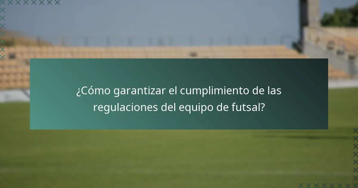 ¿Cómo garantizar el cumplimiento de las regulaciones del equipo de futsal?
