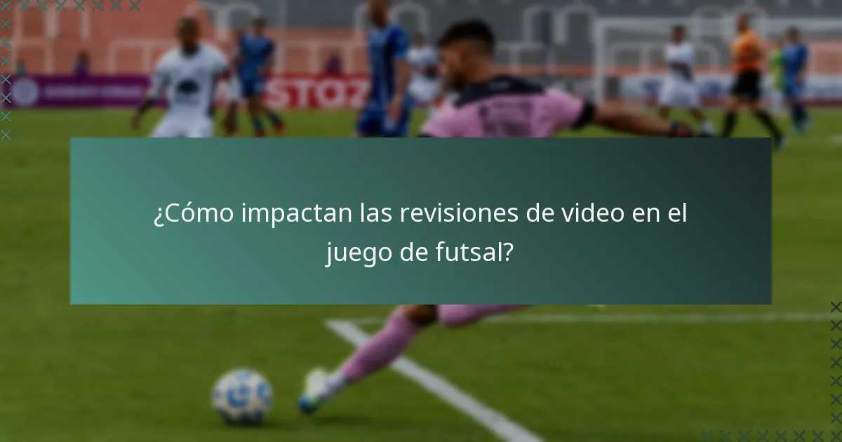 ¿Cómo impactan las revisiones de video en el juego de futsal?