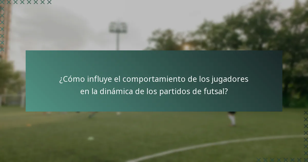 ¿Cómo influye el comportamiento de los jugadores en la dinámica de los partidos de futsal?