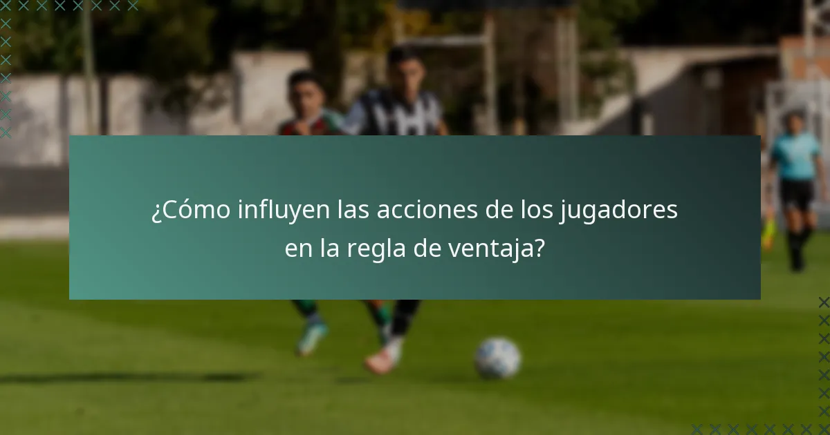 ¿Cómo influyen las acciones de los jugadores en la regla de ventaja?
