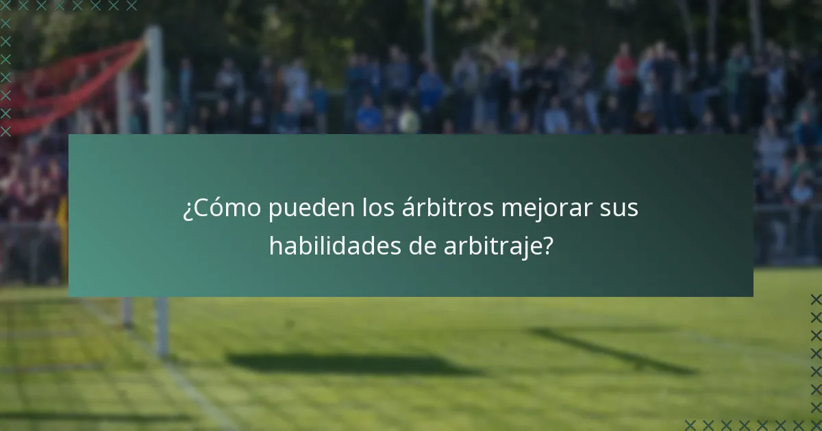 ¿Cómo pueden los árbitros mejorar sus habilidades de arbitraje?
