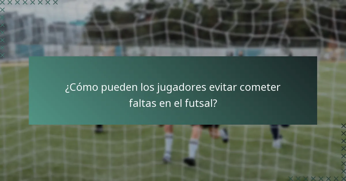 ¿Cómo pueden los jugadores evitar cometer faltas en el futsal?