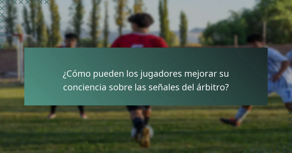 ¿Cómo pueden los jugadores mejorar su conciencia sobre las señales del árbitro?