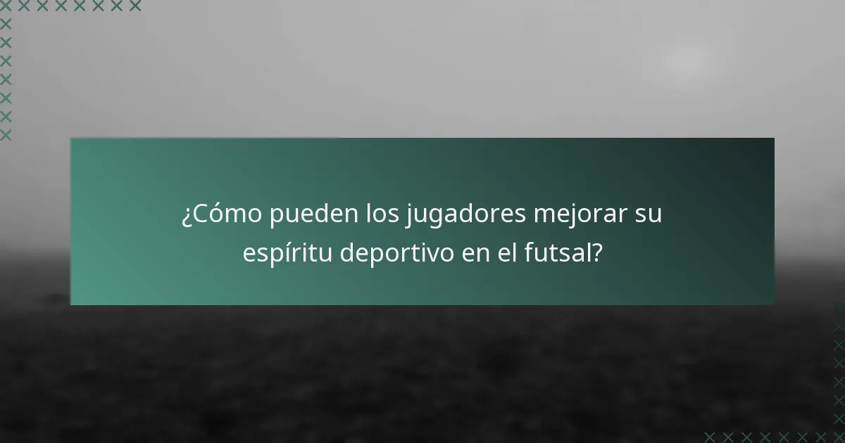 ¿Cómo pueden los jugadores mejorar su espíritu deportivo en el futsal?