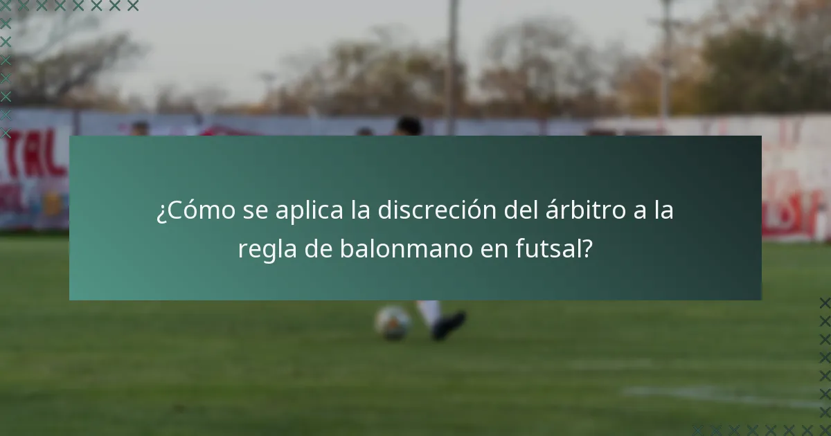 ¿Cómo se aplica la discreción del árbitro a la regla de balonmano en futsal?