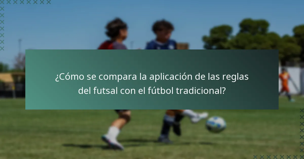 ¿Cómo se compara la aplicación de las reglas del futsal con el fútbol tradicional?