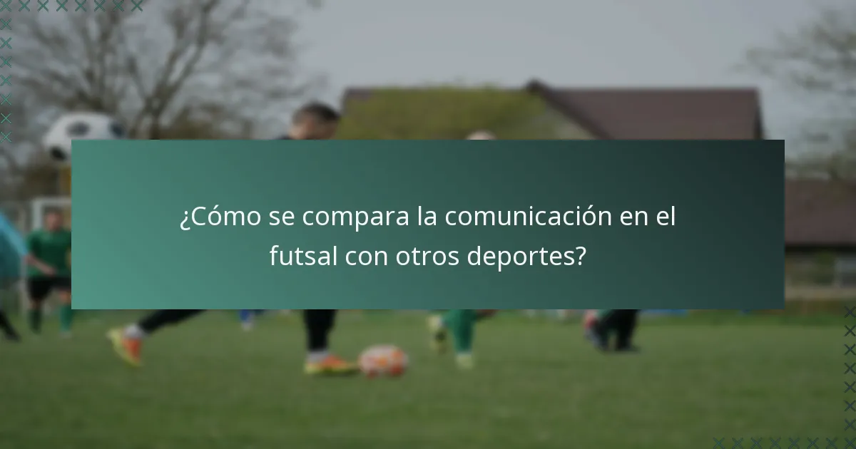 ¿Cómo se compara la comunicación en el futsal con otros deportes?