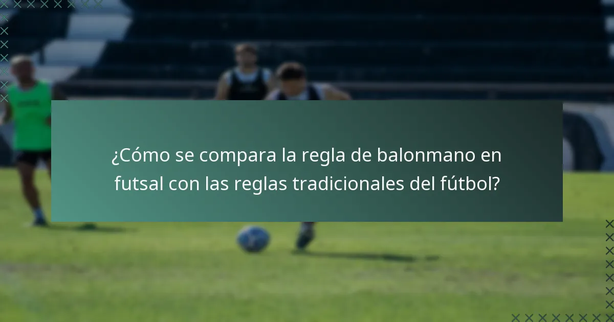 ¿Cómo se compara la regla de balonmano en futsal con las reglas tradicionales del fútbol?
