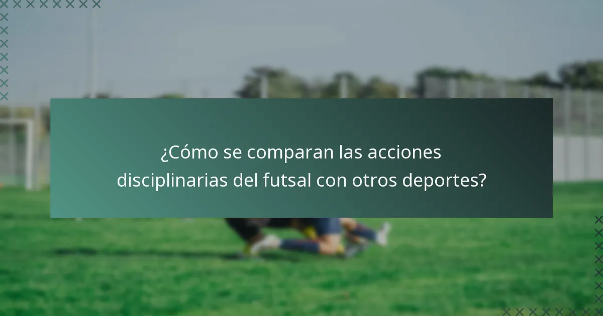 ¿Cómo se comparan las acciones disciplinarias del futsal con otros deportes?