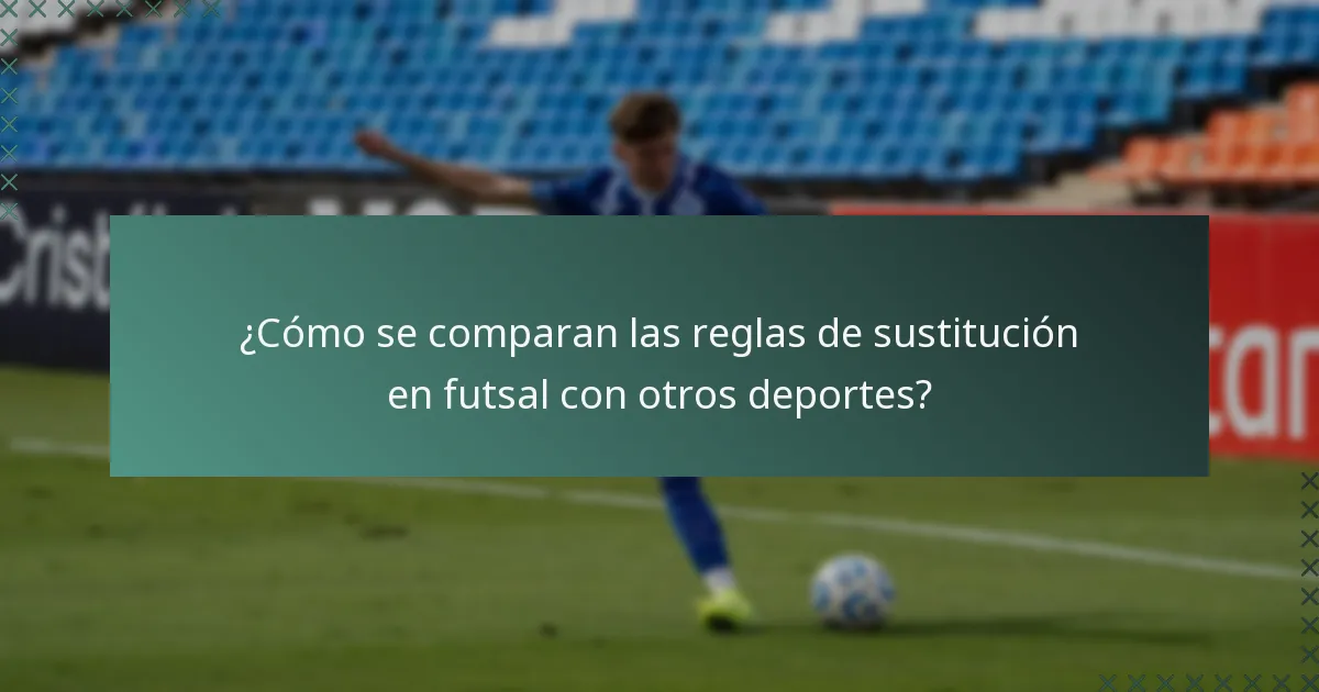 ¿Cómo se comparan las reglas de sustitución en futsal con otros deportes?