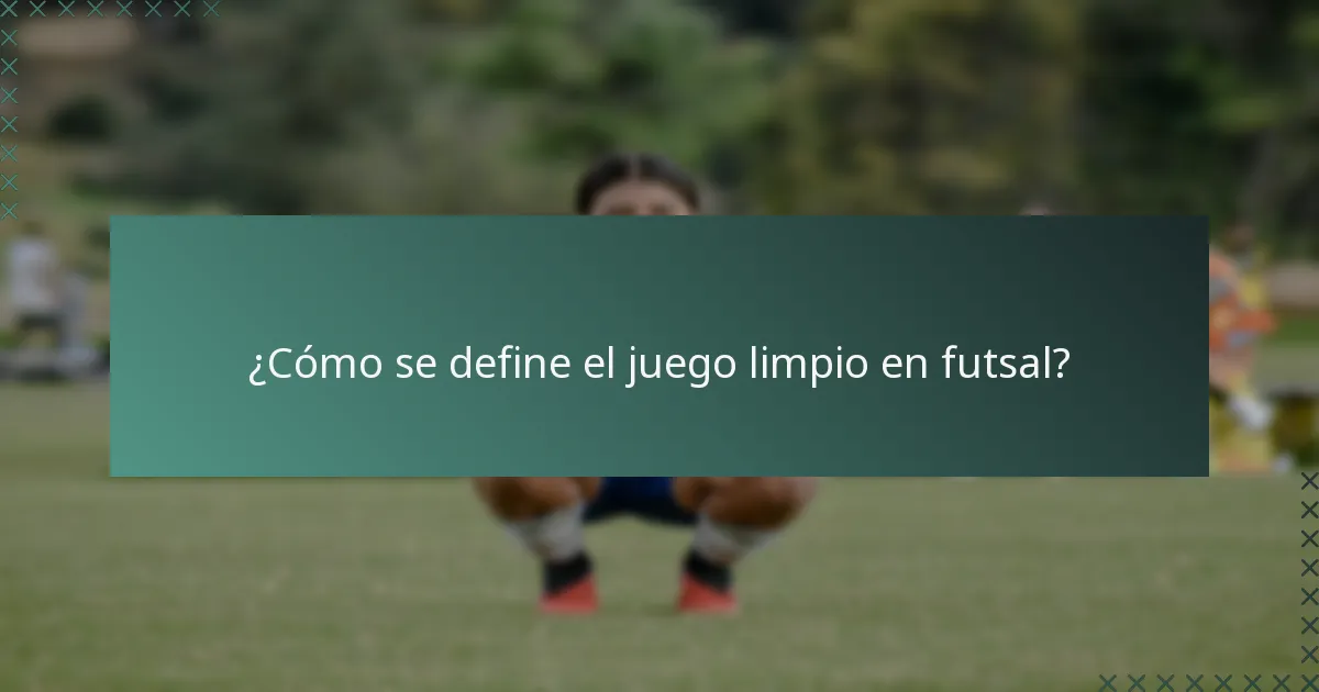 ¿Cómo se define el juego limpio en futsal?
