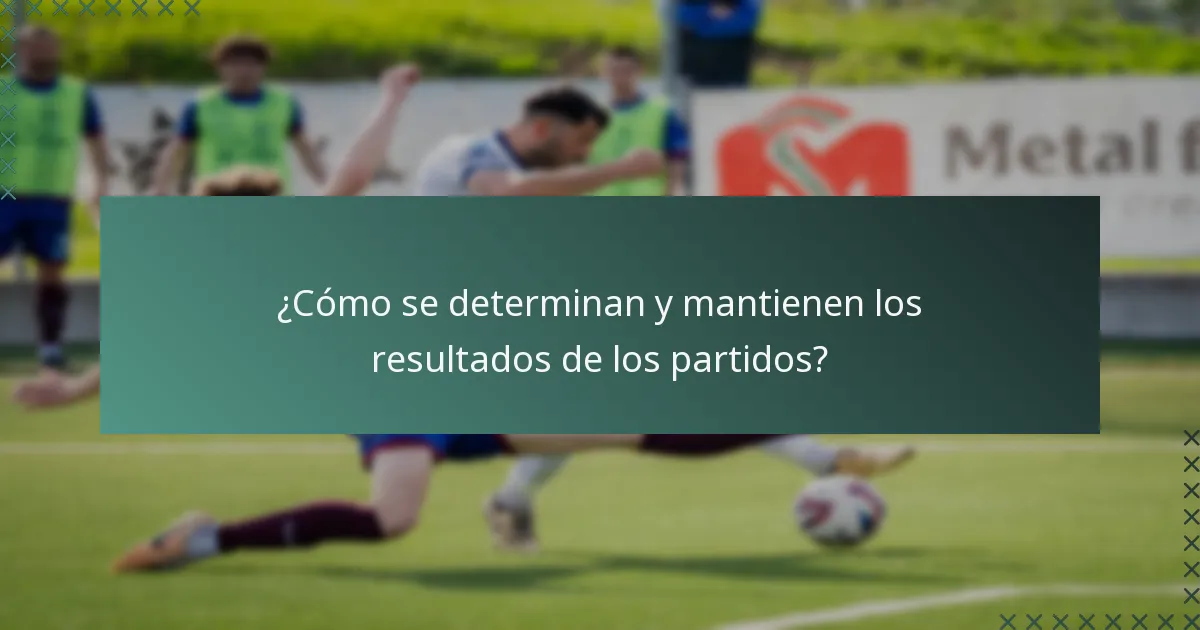 ¿Cómo se determinan y mantienen los resultados de los partidos?