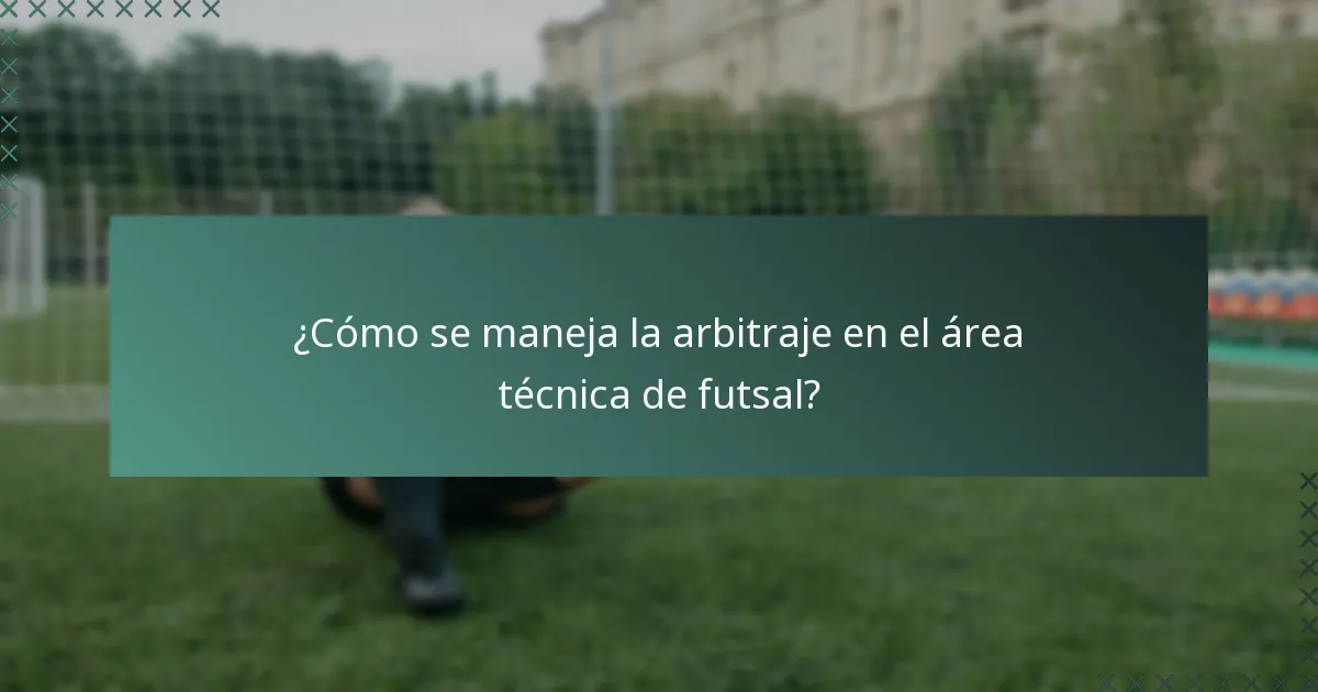 ¿Cómo se maneja la arbitraje en el área técnica de futsal?