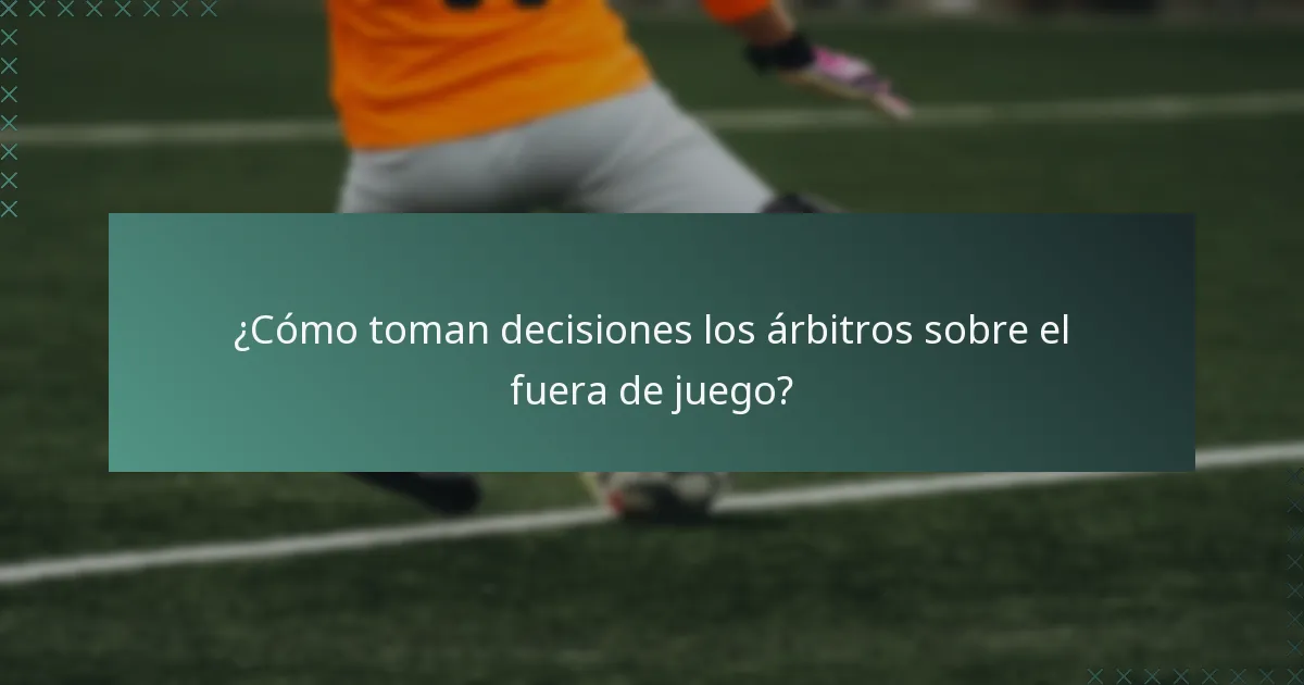 ¿Cómo toman decisiones los árbitros sobre el fuera de juego?