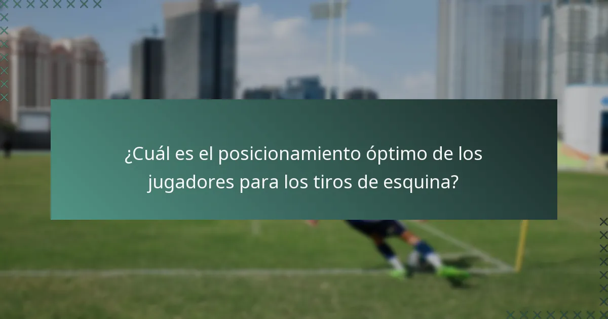 ¿Cuál es el posicionamiento óptimo de los jugadores para los tiros de esquina?