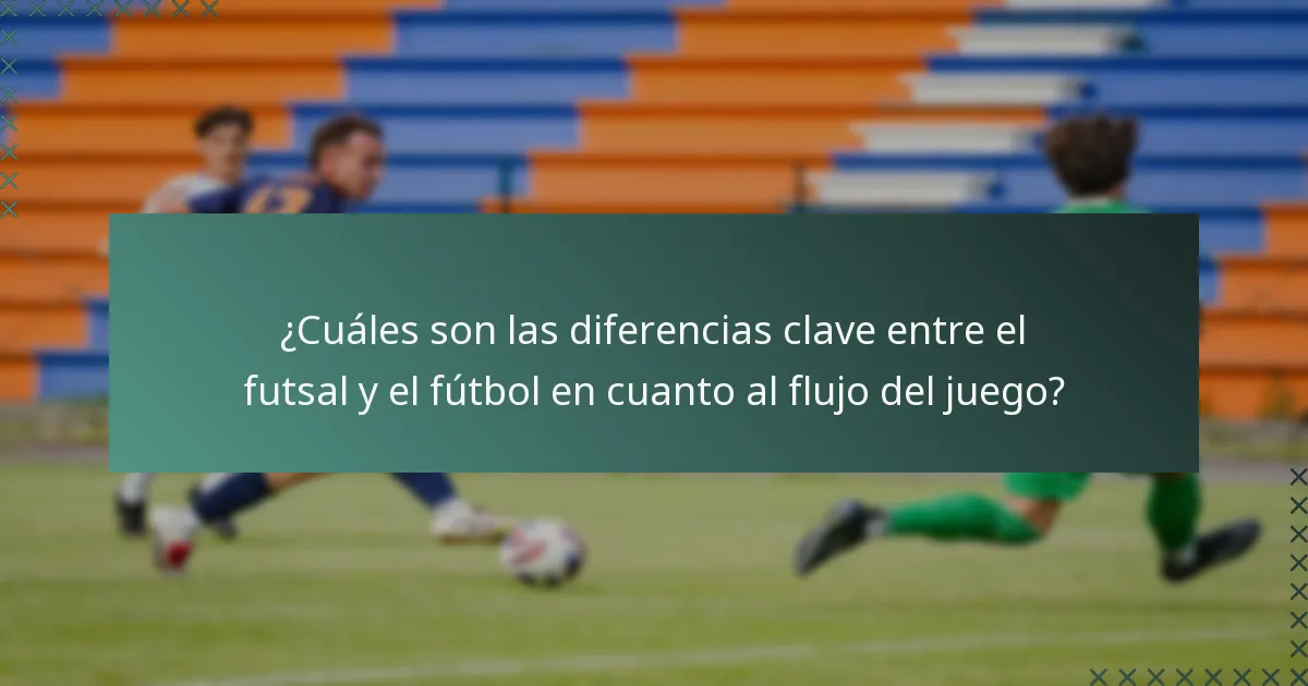 ¿Cuáles son las diferencias clave entre el futsal y el fútbol en cuanto al flujo del juego?