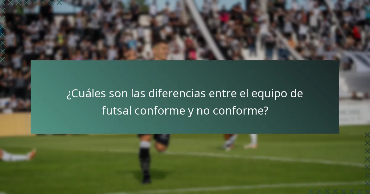 ¿Cuáles son las diferencias entre el equipo de futsal conforme y no conforme?