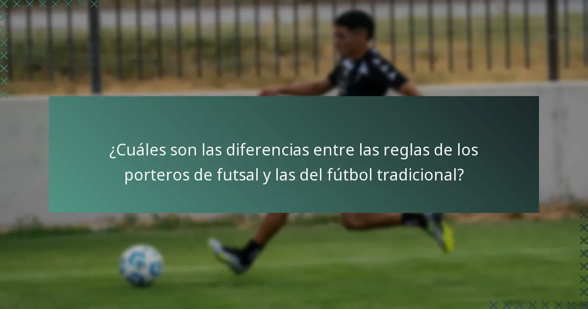 ¿Cuáles son las diferencias entre las reglas de los porteros de futsal y las del fútbol tradicional?