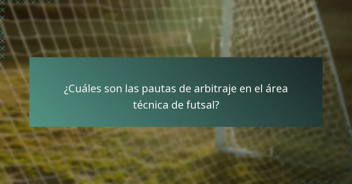 ¿Cuáles son las pautas de arbitraje en el área técnica de futsal?