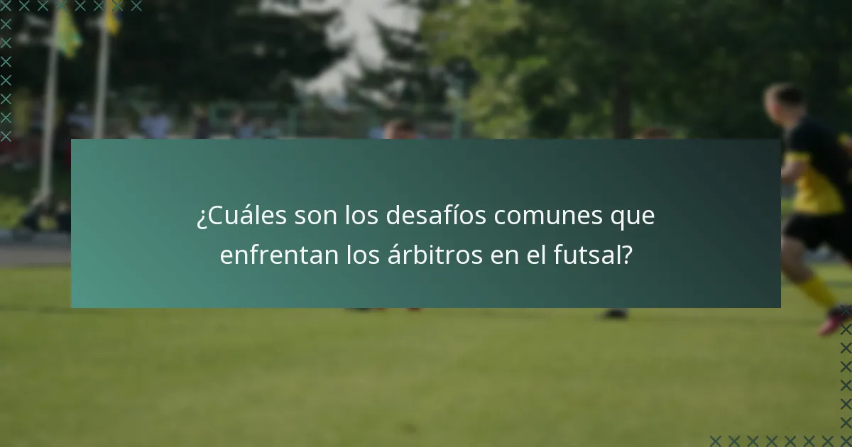¿Cuáles son los desafíos comunes que enfrentan los árbitros en el futsal?