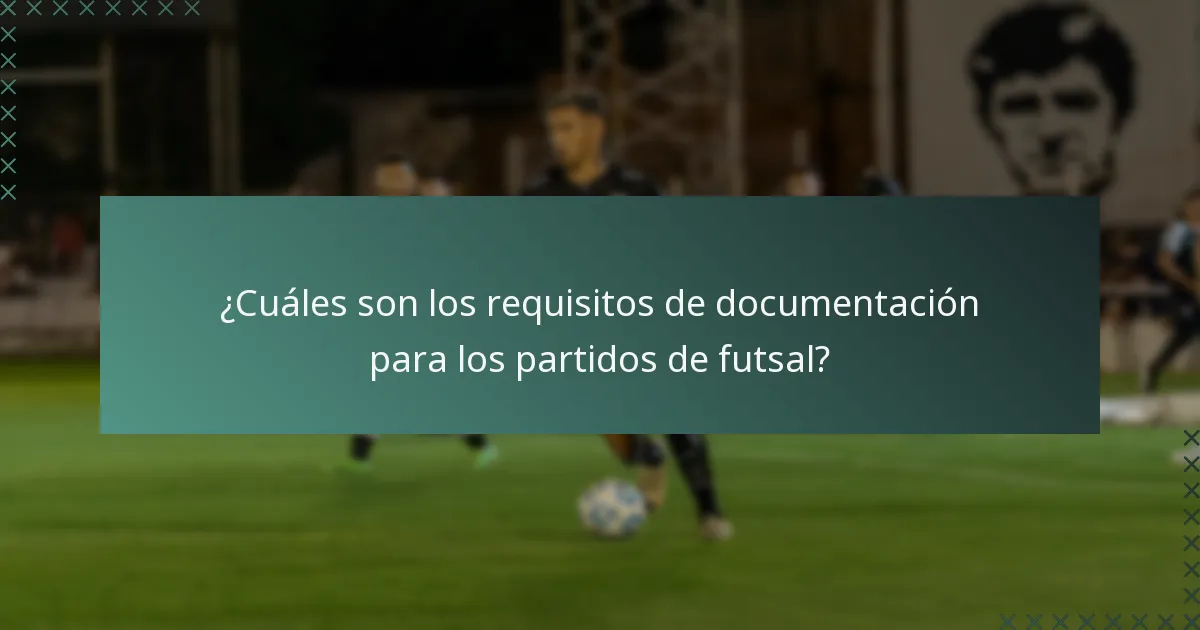 ¿Cuáles son los requisitos de documentación para los partidos de futsal?