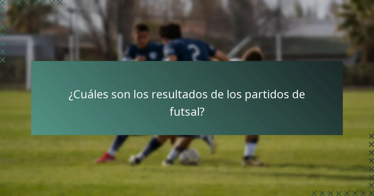 ¿Cuáles son los resultados de los partidos de futsal?