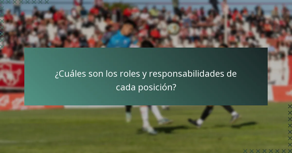 ¿Cuáles son los roles y responsabilidades de cada posición?