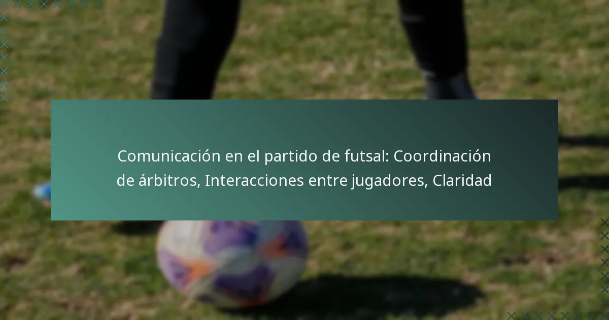 Comunicación en el partido de futsal: Coordinación de árbitros, Interacciones entre jugadores, Claridad