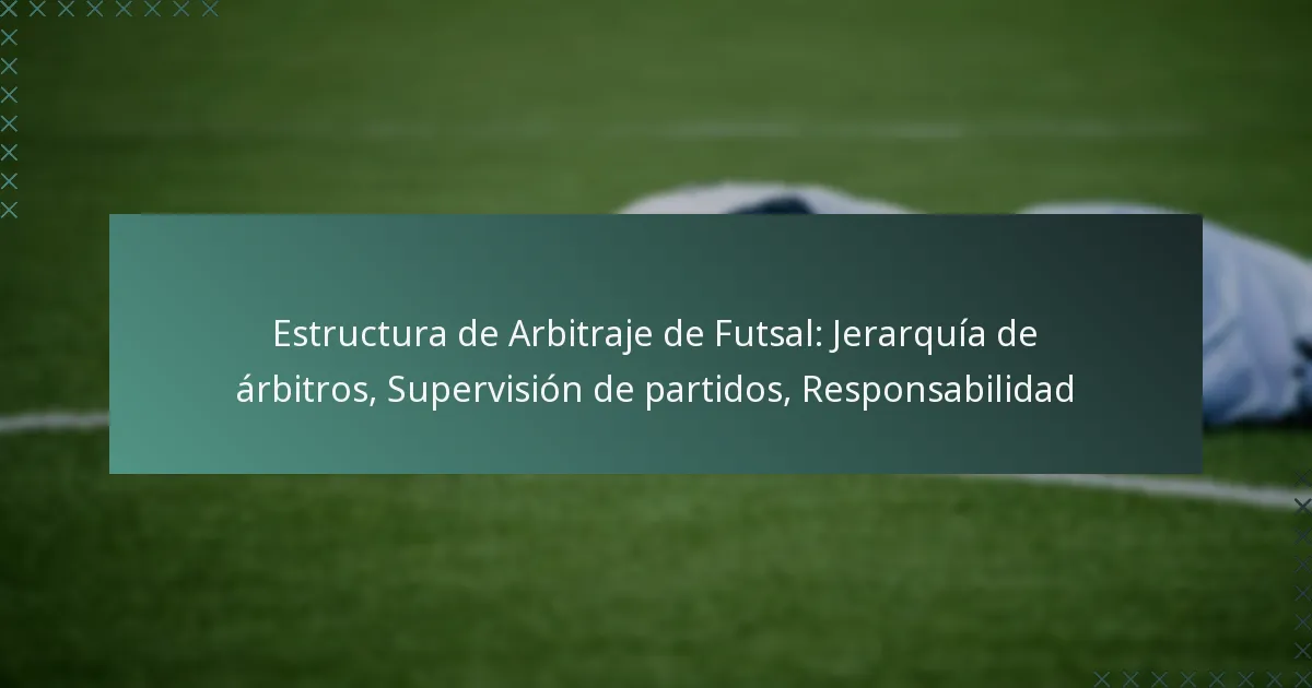 Estructura de Arbitraje de Futsal: Jerarquía de árbitros, Supervisión de partidos, Responsabilidad