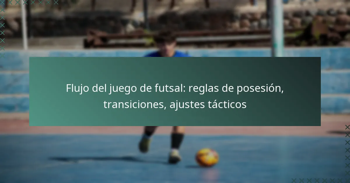 Flujo del juego de futsal: reglas de posesión, transiciones, ajustes tácticos