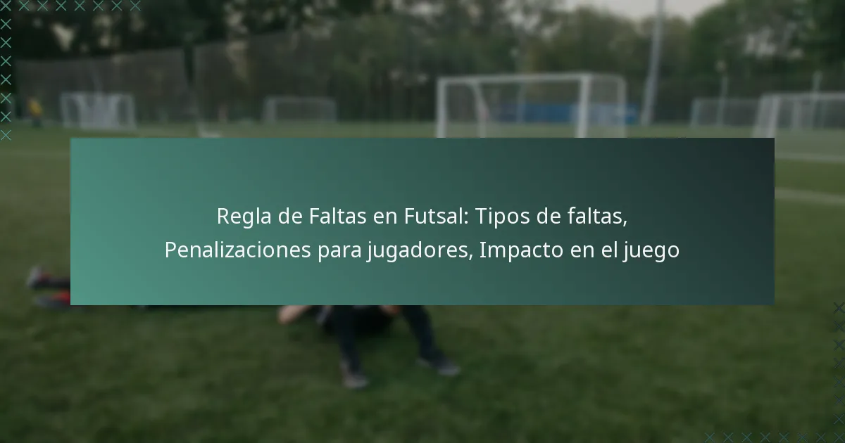 Regla de Faltas en Futsal: Tipos de faltas, Penalizaciones para jugadores, Impacto en el juego