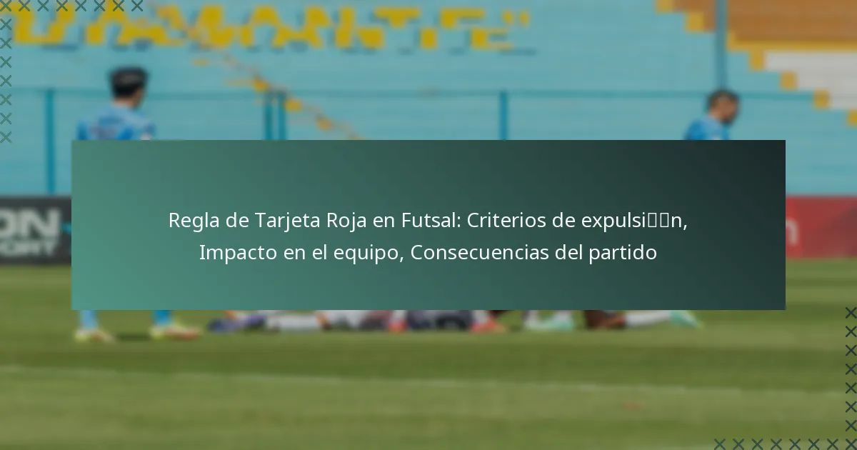 Regla de Tarjeta Roja en Futsal: Criterios de expulsión, Impacto en el equipo, Consecuencias del partido