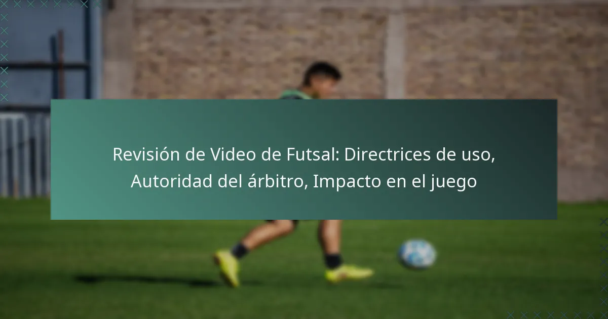 Revisión de Video de Futsal: Directrices de uso, Autoridad del árbitro, Impacto en el juego