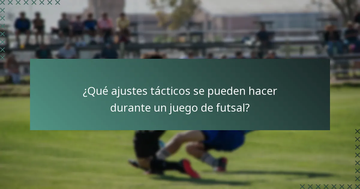 ¿Qué ajustes tácticos se pueden hacer durante un juego de futsal?