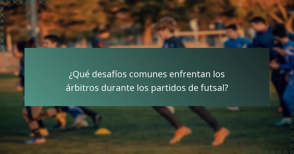 ¿Qué desafíos comunes enfrentan los árbitros durante los partidos de futsal?