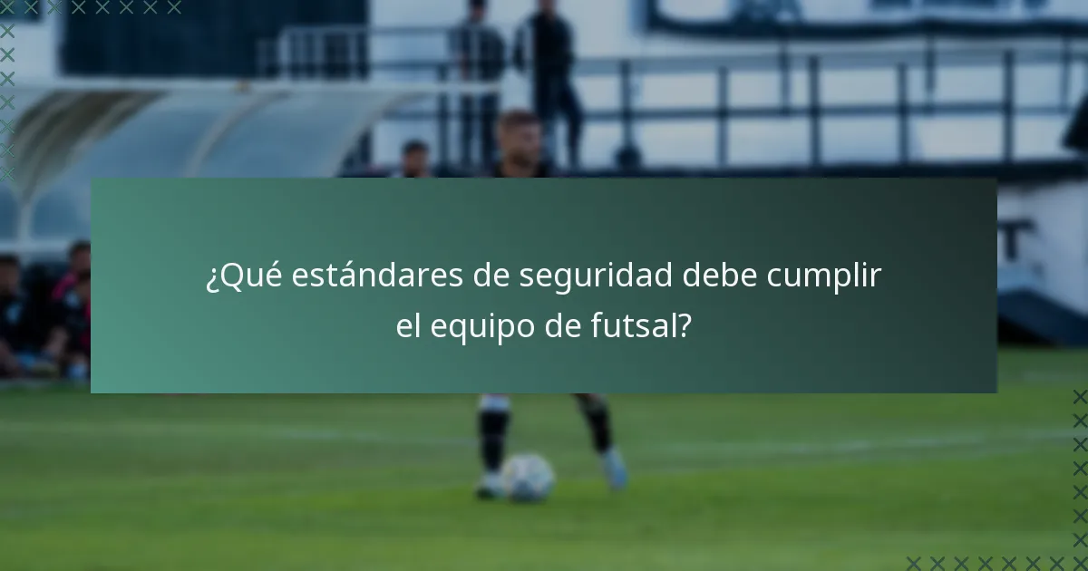 ¿Qué estándares de seguridad debe cumplir el equipo de futsal?
