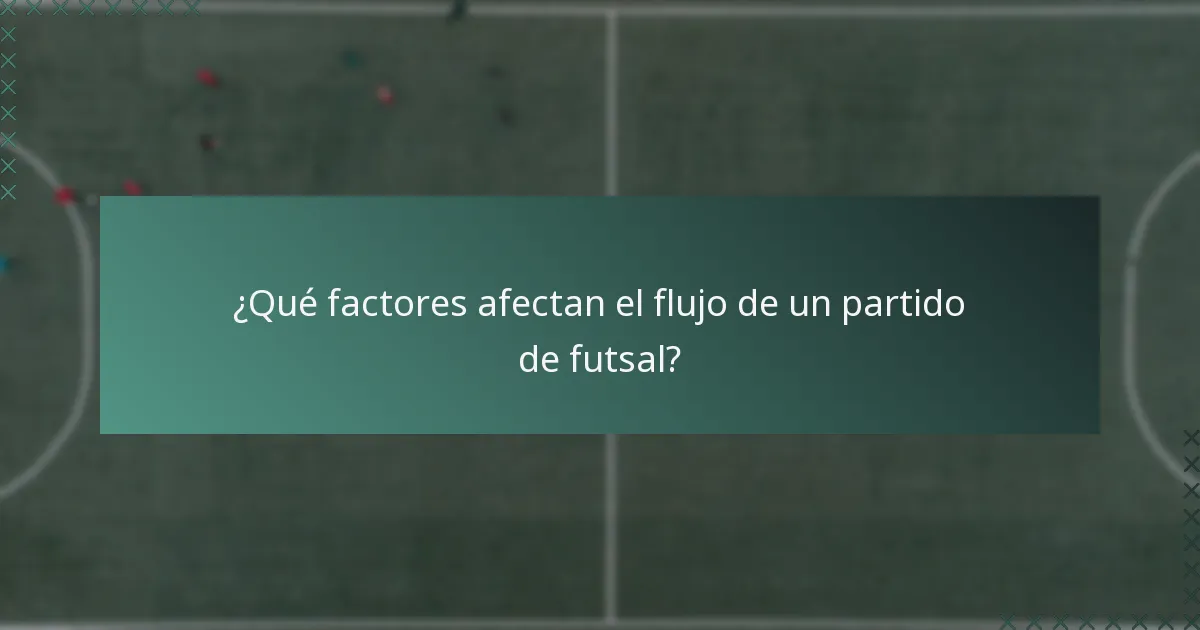 ¿Qué factores afectan el flujo de un partido de futsal?