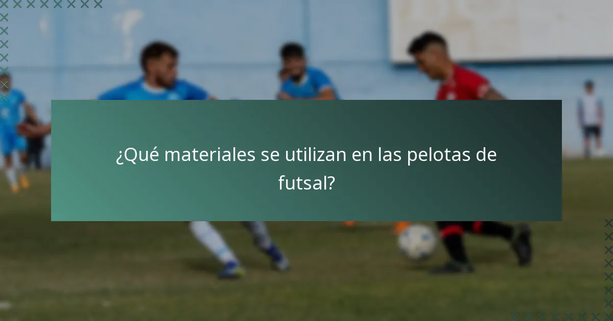 ¿Qué materiales se utilizan en las pelotas de futsal?