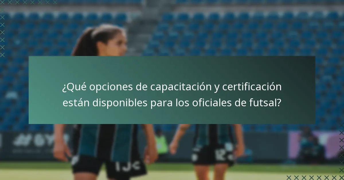 ¿Qué opciones de capacitación y certificación están disponibles para los oficiales de futsal?